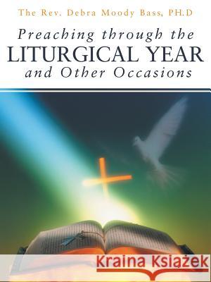 Preaching Through the Liturgical Year and Other Occasions The Rev Debra Moody Bas 9781490825328 WestBow Press