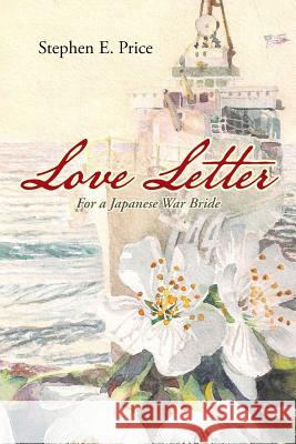 Love Letter: For a Japanese War Bride Stephen E. Price 9781490826141