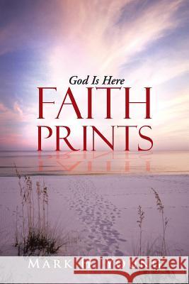 Faith Prints: God Is Here Young, Mark H. 9781490826332 WestBow Press
