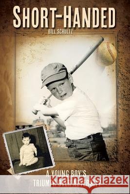 Short-Handed: A Young Boy's Triumph Over Adversity Schultz, Bill 9781490826431