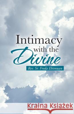 Intimacy with the Divine Rev Sr. Freda Ehimuan 9781490826912 WestBow Press