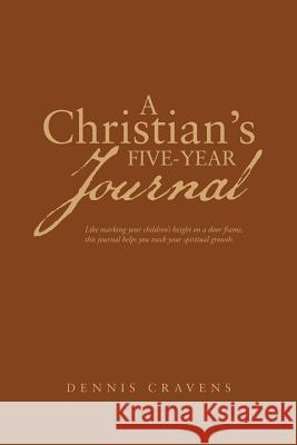 A Christian's Five-Year Journal Dennis Cravens 9781490827056