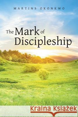 The Mark of Discipleship Martins Okonkwo 9781490827636 WestBow Press