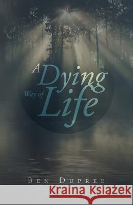 A Dying Way of Life Ben Dupree 9781490828275 WestBow Press
