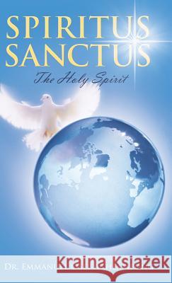 Spiritus Sanctus: The Holy Spirit Dr Emmanuel Osei-Acheampong 9781490829234