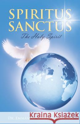 Spiritus Sanctus: The Holy Spirit Dr Emmanuel Osei-Acheampong 9781490829258