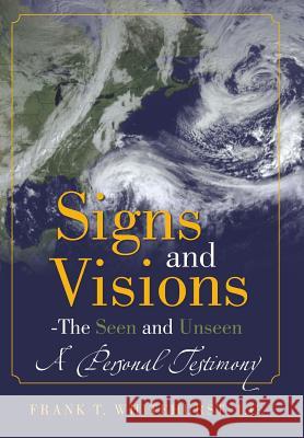 Signs and Visions - The Seen and Unseen: A Personal Testimony Whitehurst I. C., Frank T. 9781490829319 WestBow Press