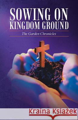 Sowing on Kingdom Ground: The Garden Chronicles Allen, Tone 9781490829715