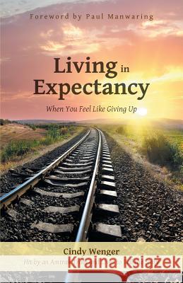 Living in Expectancy: When You Feel Like Giving Up Cindy Wenger 9781490831299