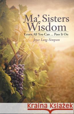 Ma' Sisters Wisdom: Learn All You Can ... Pass It on Joyce Lang-Simpson 9781490831787 WestBow Press