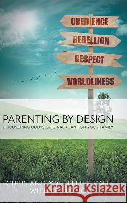 Parenting by Design: Discovering God's Original Design for Your Family Chris and Michelle Groff Lee Long 9781490831855 WestBow Press