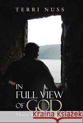 In Full View of God: There Are No Secrets Terri Nuss 9781490831985