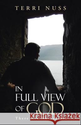In Full View of God: There Are No Secrets Terri Nuss 9781490831992