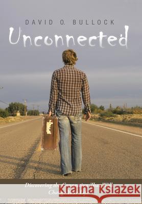 Unconnected: Discovering the Connection That Will Change Your Life David O. Bullock 9781490832111 WestBow Press