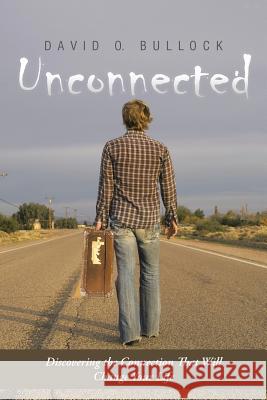 Unconnected: Discovering the Connection That Will Change Your Life David O. Bullock 9781490832128 WestBow Press