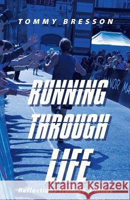 Running Through Life: Reflections from 26.2 Miles Tommy Bresson 9781490832470 WestBow Press