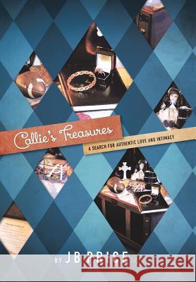 Callie's Treasures: A Search for Authentic Love and Intimacy Price, Jb 9781490832692 WestBow Press