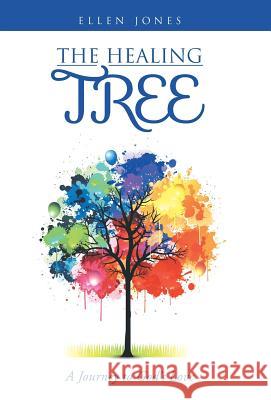 The Healing Tree: A Journey to God's Love Ellen Jones 9781490832722 WestBow Press