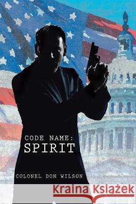 Code Name: Spirit Wilson, Colonel Don 9781490832814