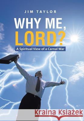 Why Me, Lord?: A Spiritual View of a Carnal War Dr Jim Taylor (Lancaster University) 9781490833163 Westbow Press