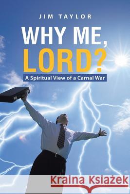 Why Me, Lord?: A Spiritual View of a Carnal War Dr Jim Taylor (Lancaster University) 9781490833170 Westbow Press