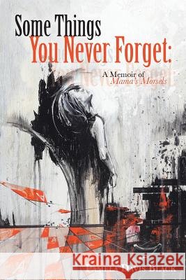 Some Things You Never Forget: A Memoir of Mama's Morsels Pamela Davis Black 9781490833361