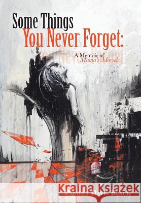 Some Things You Never Forget: A Memoir of Mama's Morsels Pamela Davis Black 9781490833378 WestBow Press