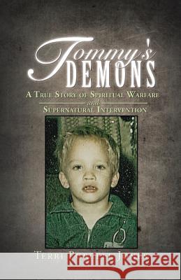 Tommy's Demons: A True Story of Spiritual Warfare and Supernatural Intervention Jones, Terri Purcell 9781490834061 WestBow Press