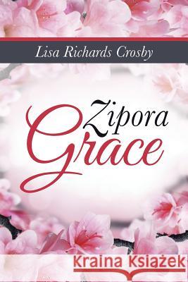 Zipora Grace Lisa Richards Crosby 9781490834092 WestBow Press