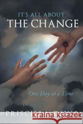 It's All about the Change: One Day at a Time Priscilla Davis 9781490834184 WestBow Press