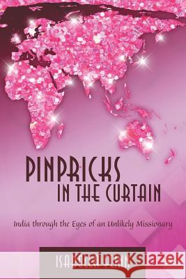 Pinpricks in the Curtain: India Through the Eyes of an Unlikely Missionary Isabella Flinn 9781490834320