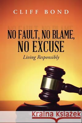 No Fault, No Blame, No Excuse: Living Responsibly Cliff Bond 9781490834429 WestBow Press