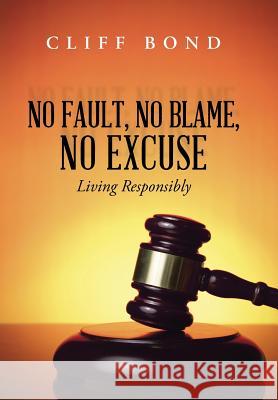No Fault, No Blame, No Excuse: Living Responsibly Cliff Bond 9781490834436 WestBow Press
