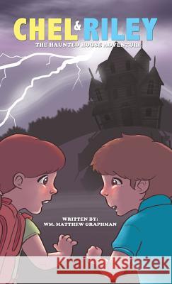 Chel and Riley Adventures: The Haunted House Adventure Wm Matthew Graphman 9781490835549 WestBow Press