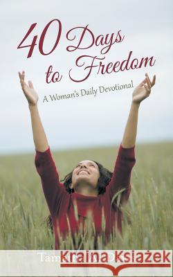 40 Days to Freedom: A Woman's Daily Devotional Tamatha a. Davis 9781490835952 WestBow Press