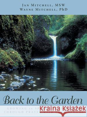 Back to the Garden: Growing in Spiritual Intimacy Through Prayer with Your Spouse Mitchell Msw Wayne Mitchell Phd, Jan 9781490836072