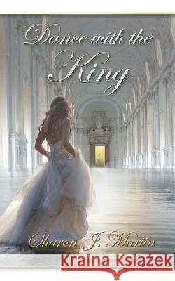 A Dance with the King Sharon J. Martin 9781490836416