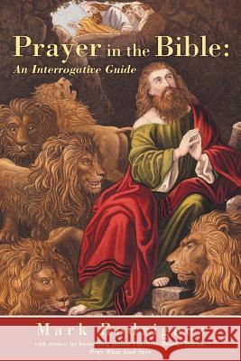 Prayer in the Bible: An Interrogative Guide Mark Rodriguez 9781490836621 WestBow Press