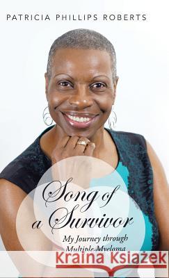 Song of a Survivor: My Journey Through Multiple Myeloma Patricia Phillips Roberts 9781490836805