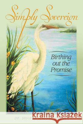 Simply Sovereign: Birthing Out the Promise Dr Sharon Malone Waddle 9781490837048