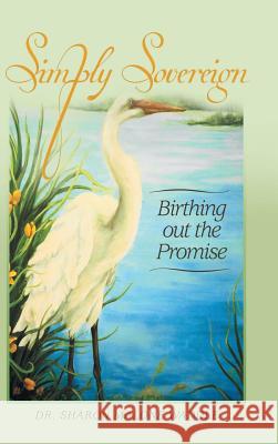 Simply Sovereign: Birthing Out the Promise Dr Sharon Malone Waddle 9781490837055