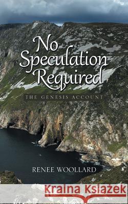 No Speculation Required: The Genesis Account Renee Woollard 9781490837574