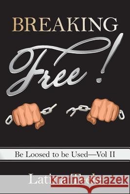 Breaking Free!: Be Loosed to Be Used-Vol II Latina Teele 9781490837963