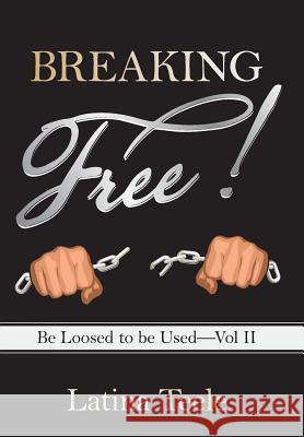 Breaking Free!: Be Loosed to Be Used-Vol II Latina Teele 9781490838007 WestBow Press