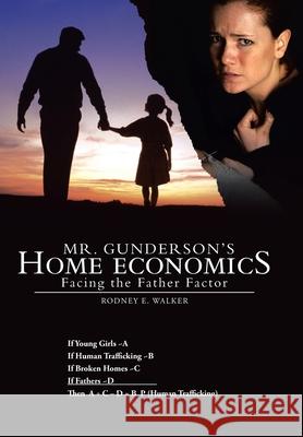 Mr. Gunderson's Home Economics: Facing the Father Factor Rodney E. Walker 9781490839882 WestBow Press