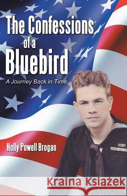 The Confessions of a Bluebird: A Journey Back in Time Holly Powell Brogan 9781490842257