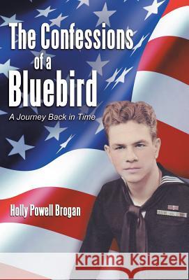 The Confessions of a Bluebird: A Journey Back in Time Holly Powell Brogan 9781490842264