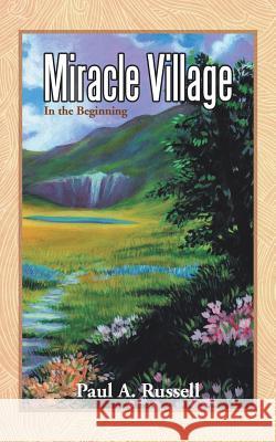 Miracle Village: In the Beginning Paul a. Russell 9781490842844