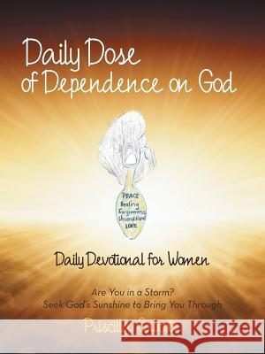 Daily Dose of Dependence on God: Daily Devotional for Women: Are You in a Storm? Seek God's Sunshine to Bring You Through Priscilla Calcote 9781490843728