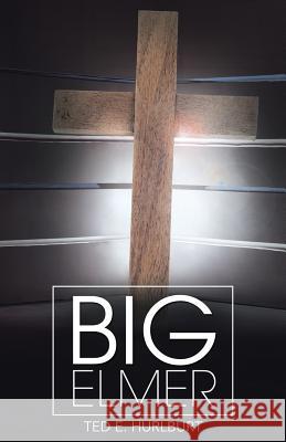 Big Elmer Ted E. Hurlburt 9781490843940 WestBow Press